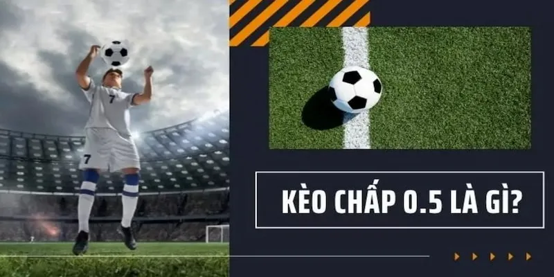 Kèo chấp 0.5 trái là gì?